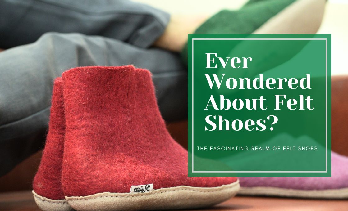 ever wondered about felt shoes