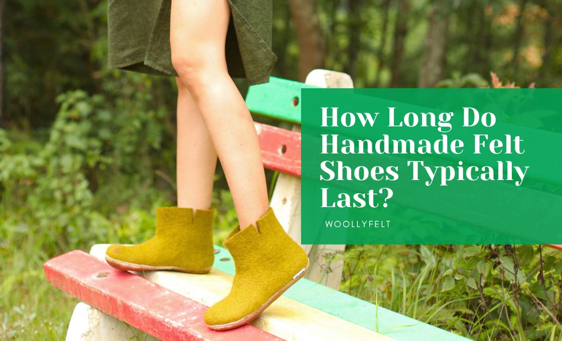 how long do handmade felt shoes last