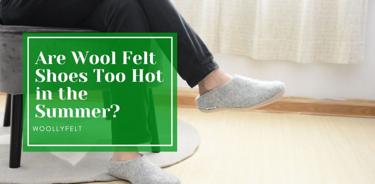 Are Wool Felt Shoes Too Hot in the Summer