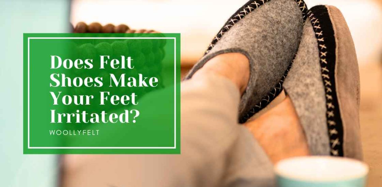 Does Felt Shoes Make Your Feet Irritated