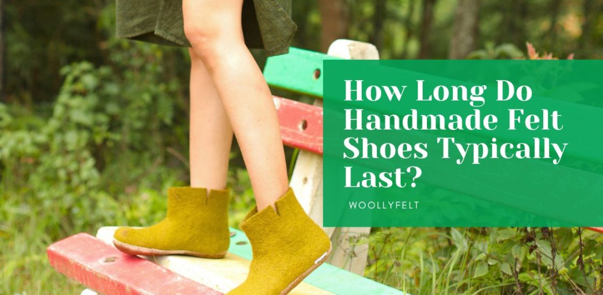 how long do handmade felt shoes last