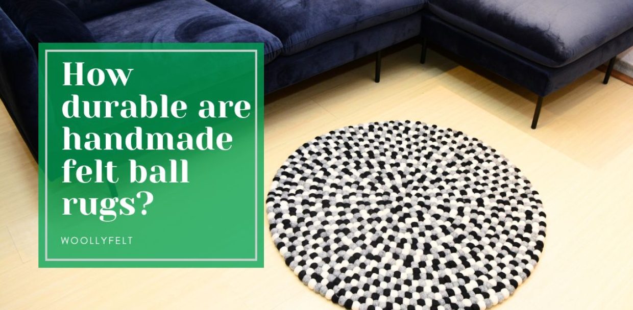 How durable are handmade felt ball rugs